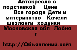 Автокресло с подставкой. › Цена ­ 4 000 - Все города Дети и материнство » Качели, шезлонги, ходунки   . Московская обл.,Лобня г.